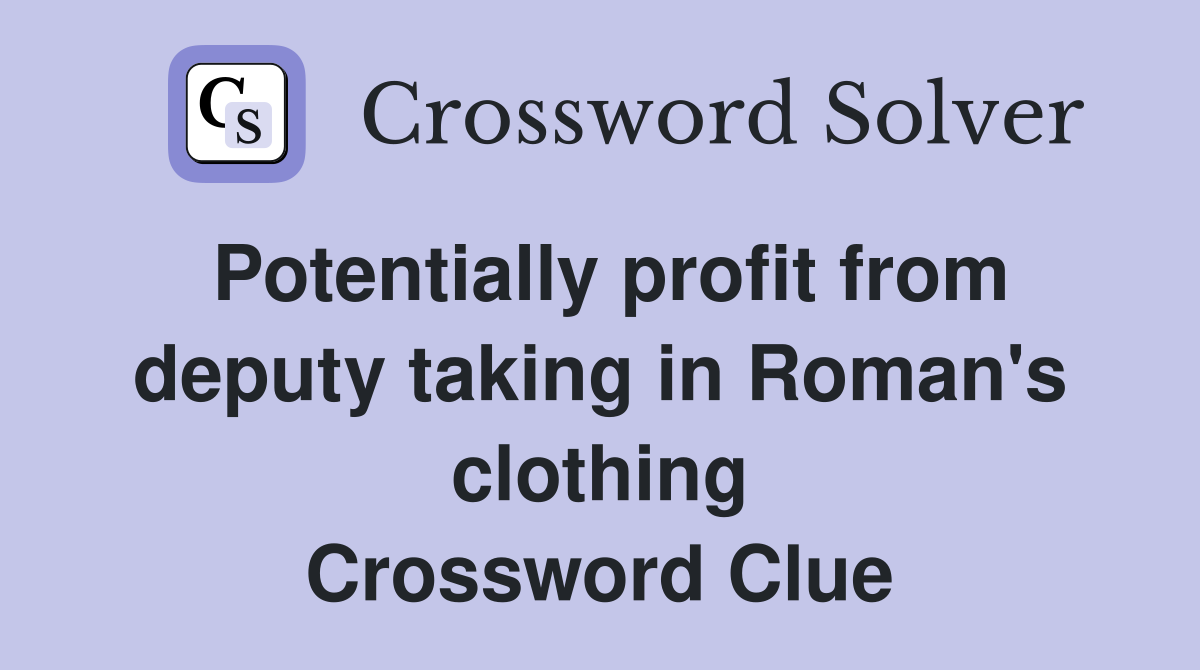 Potentially profit from deputy taking in Roman's clothing Crossword Clue