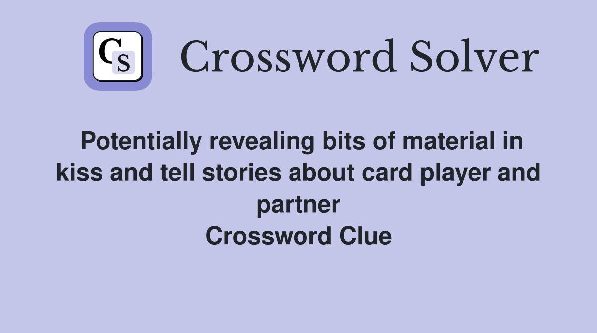 Potentially revealing bits of material in kiss and tell stories about card player and partner Crossword Clue