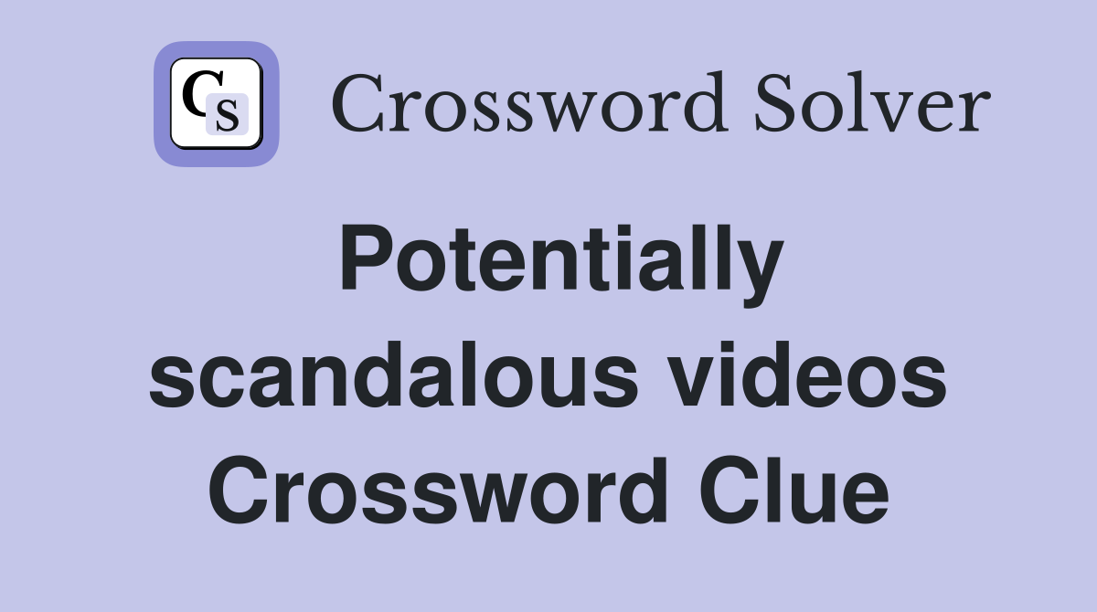 Potentially scandalous videos Crossword Clue