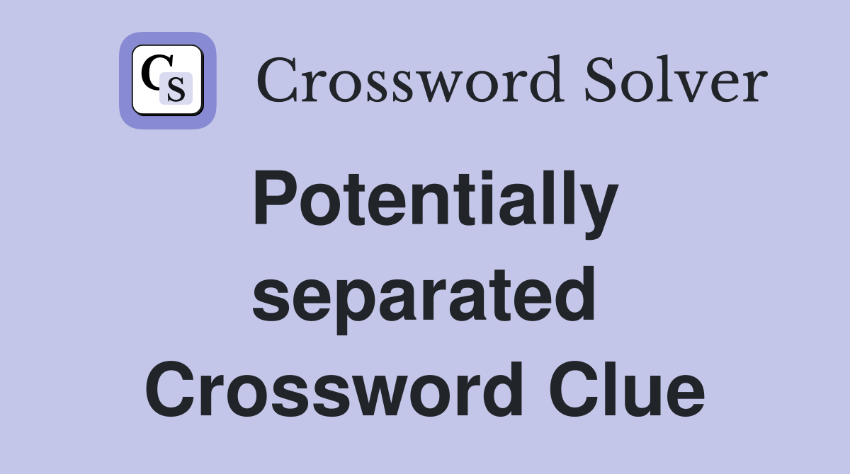 Potentially separated Crossword Clue