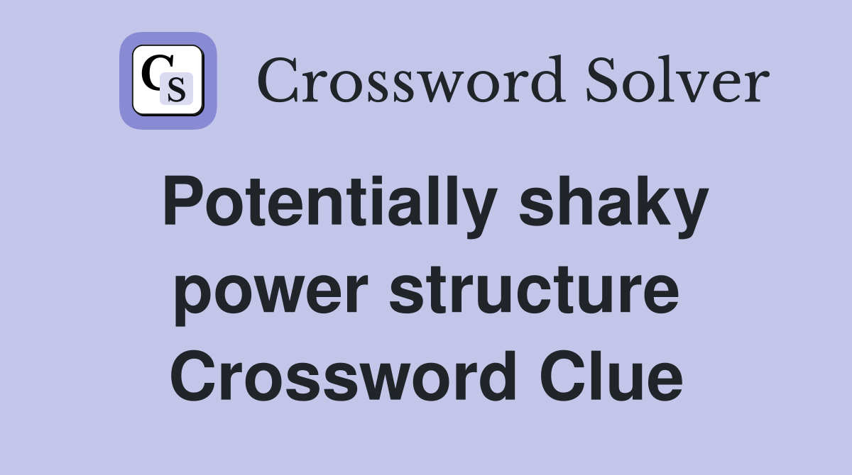 Potentially shaky power structure Crossword Clue