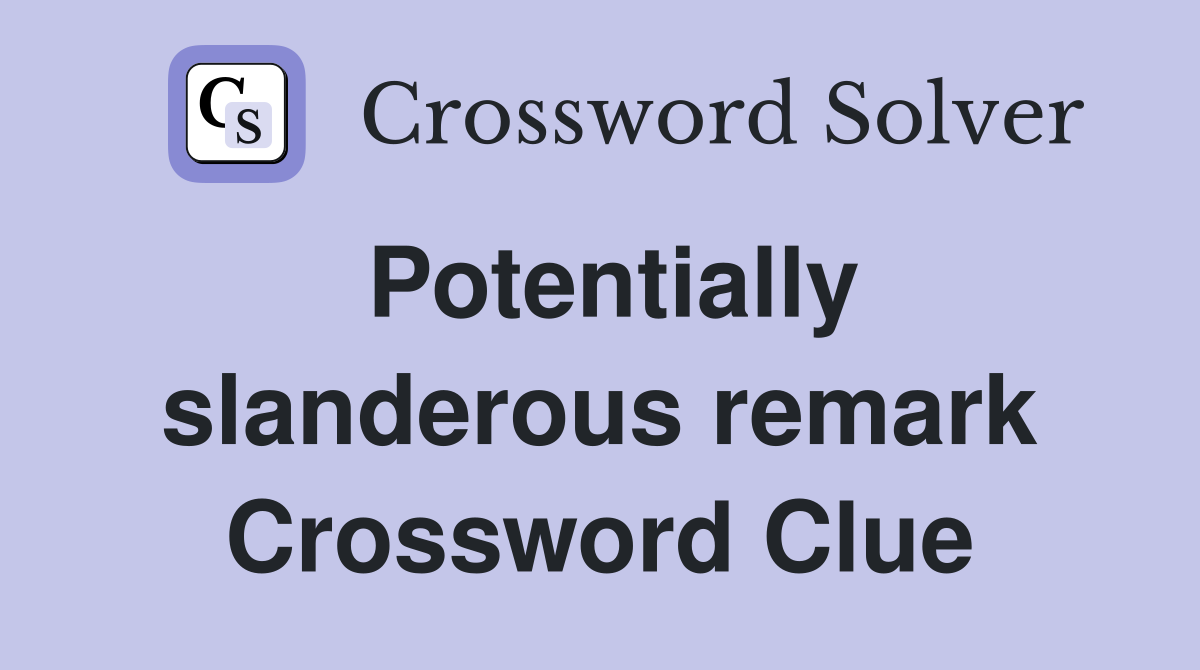 Potentially slanderous remark Crossword Clue