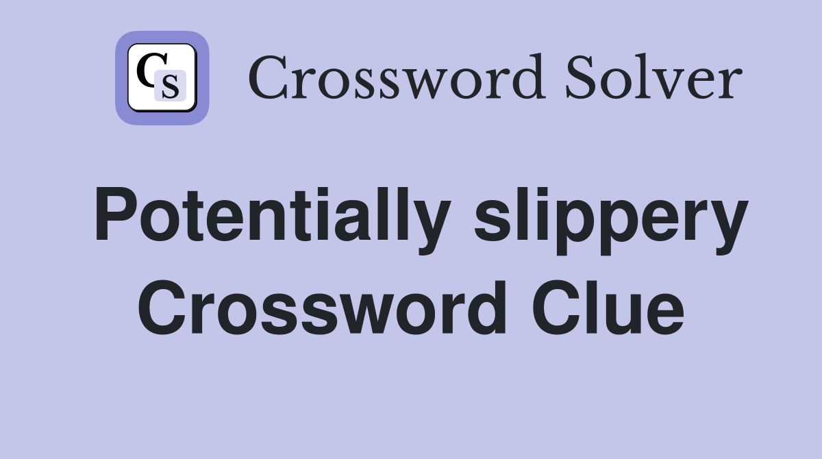 Potentially slippery Crossword Clue