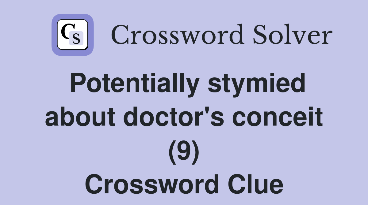 Potentially stymied about doctor's conceit (9) Crossword Clue