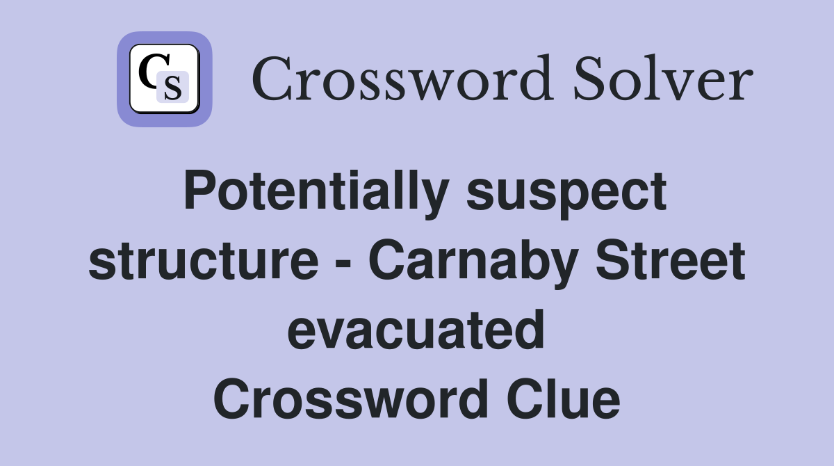 Potentially suspect structure - Carnaby Street evacuated Crossword Clue