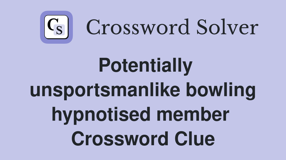 Potentially unsportsmanlike bowling hypnotised member  Crossword Clue