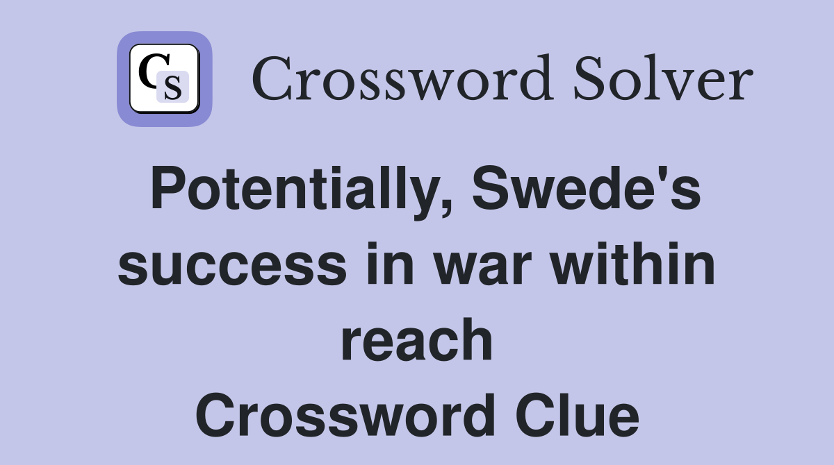 Potentially, Swede's success in war within reach Crossword Clue