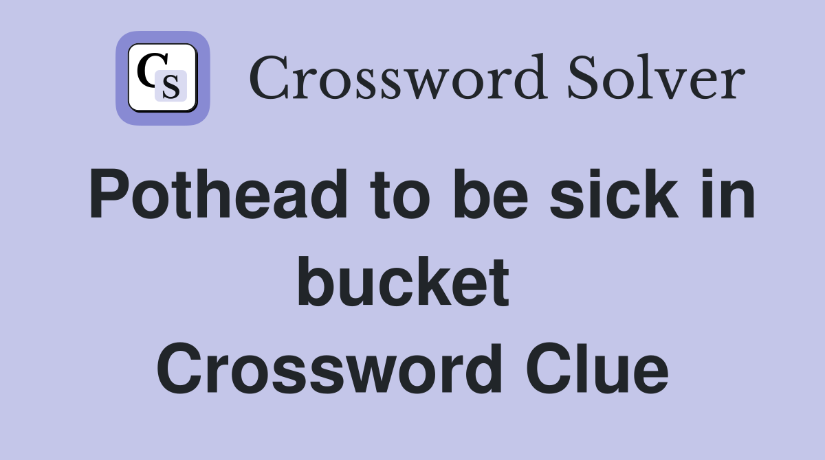 Pothead to be sick in bucket  Crossword Clue