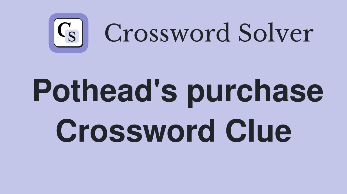 Pothead's purchase Crossword Clue