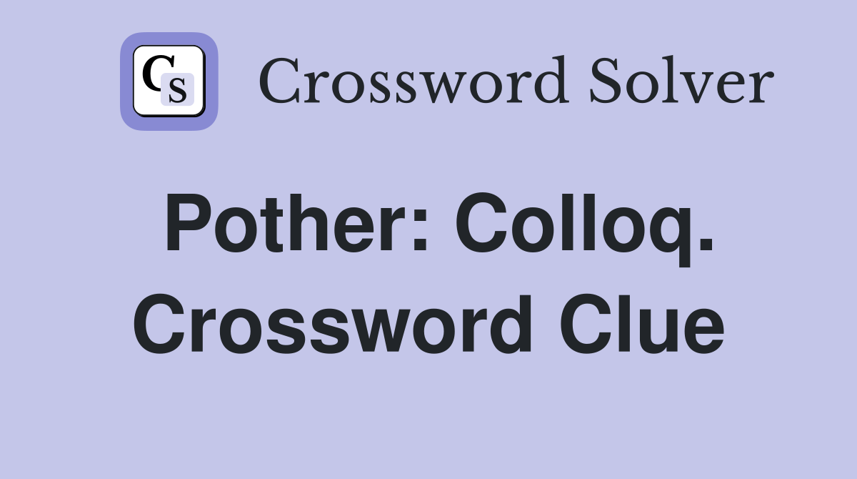 Pother: Colloq. Crossword Clue