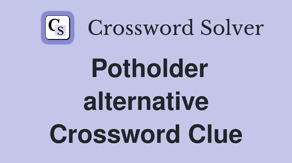 Potholder alternative Crossword Clue