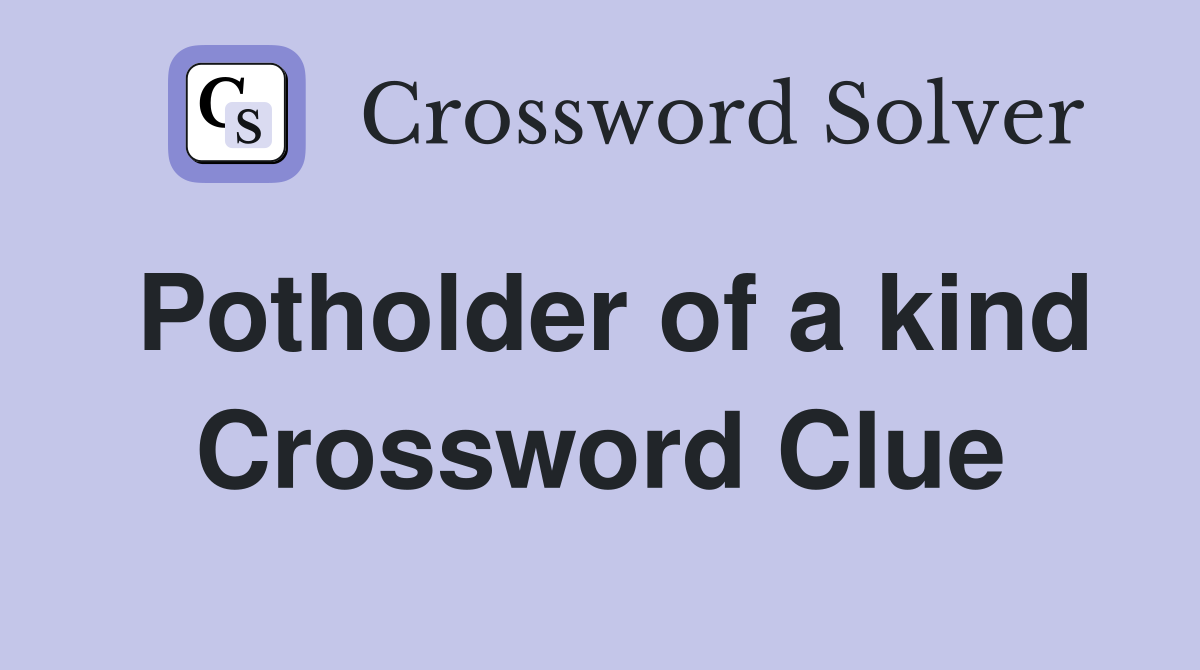 Potholder of a kind Crossword Clue