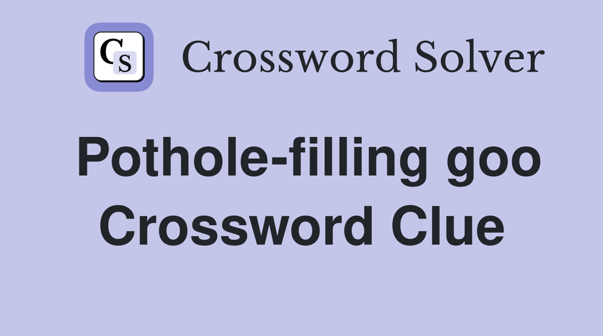 Pothole-filling goo Crossword Clue