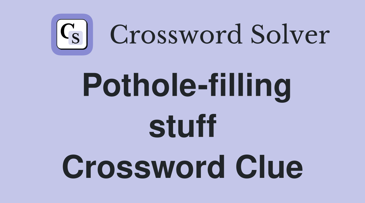 Pothole-filling stuff Crossword Clue