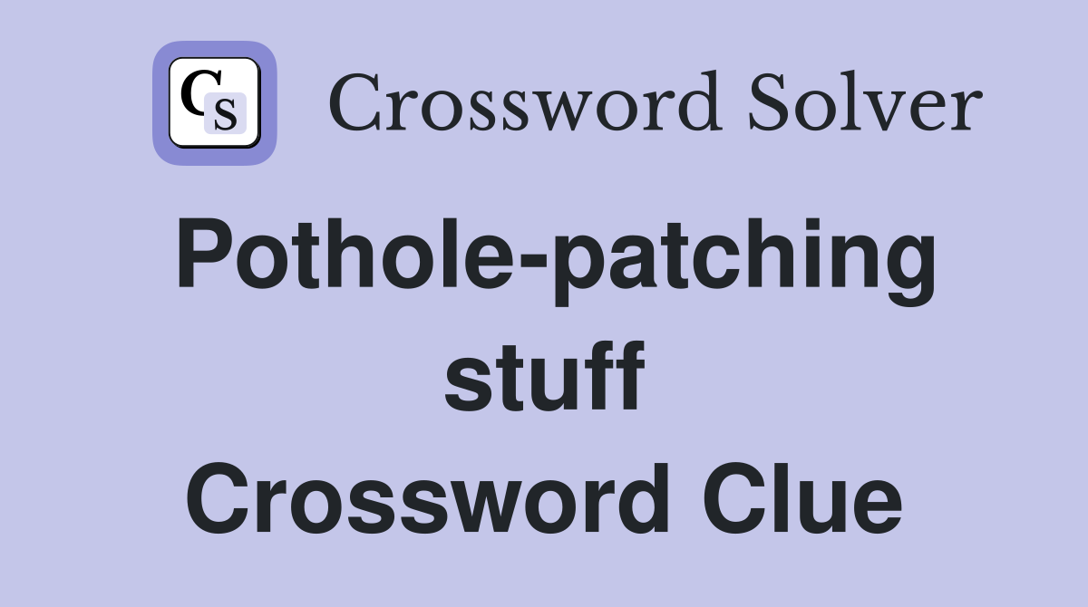 Pothole-patching stuff Crossword Clue