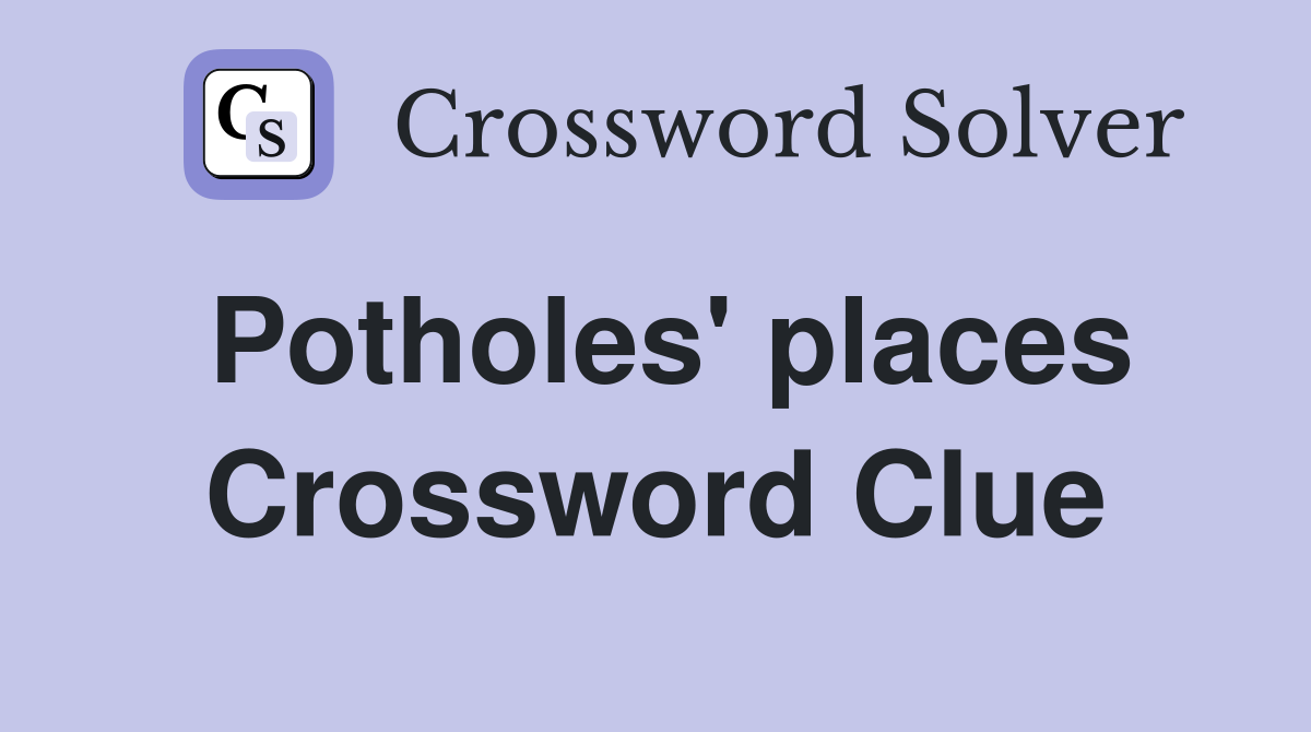 Potholes' places Crossword Clue
