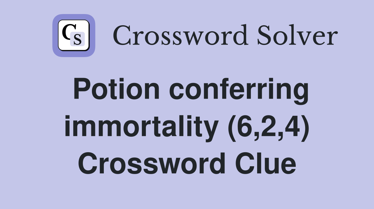 Potion conferring immortality (6,2,4) Crossword Clue