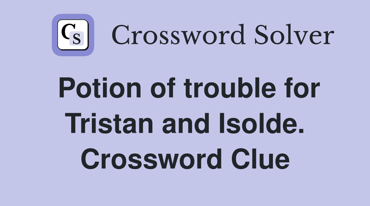 Potion of trouble for Tristan and Isolde. Crossword Clue
