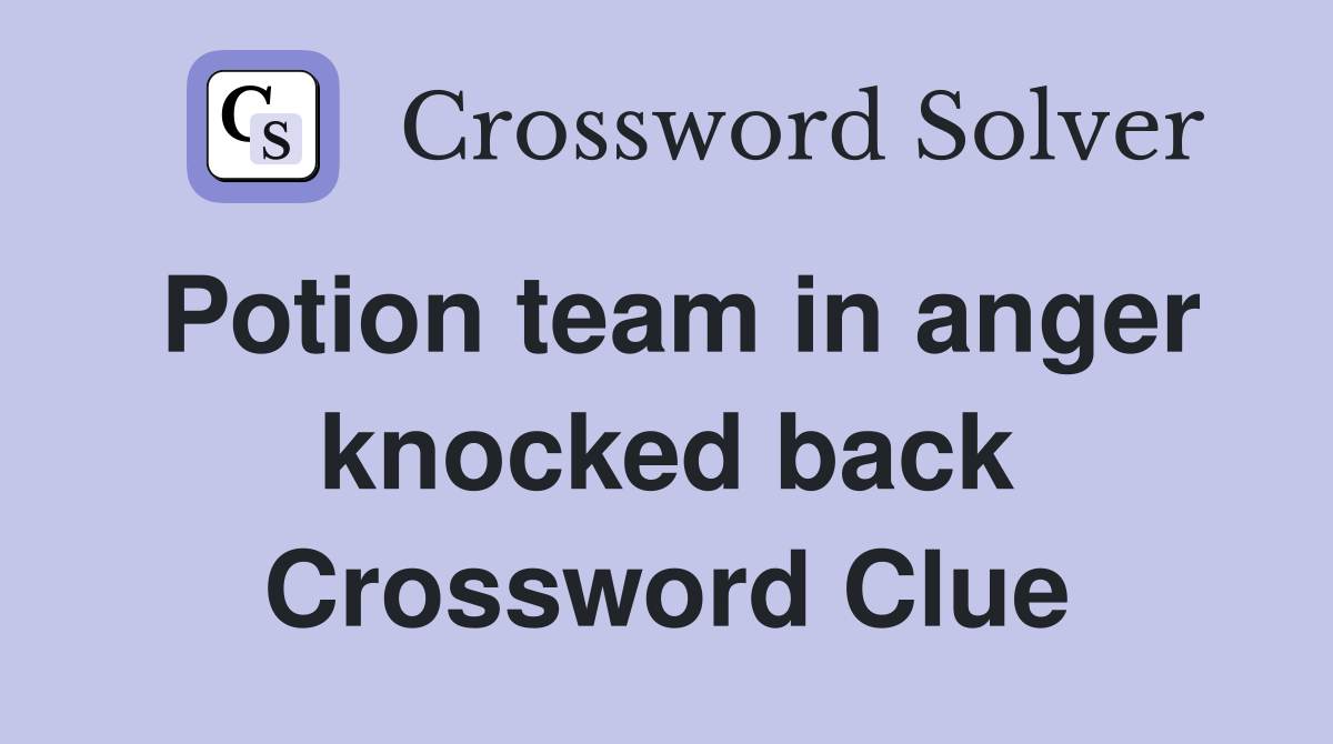 Potion team in anger knocked back Crossword Clue