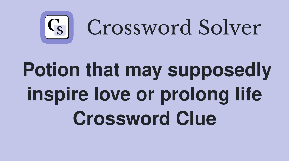 Potion that may supposedly inspire love or prolong life Crossword Clue