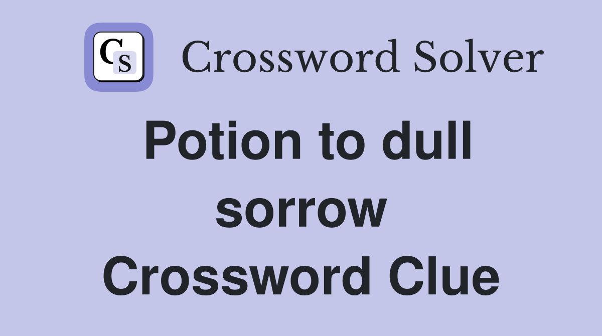 Potion to dull sorrow Crossword Clue