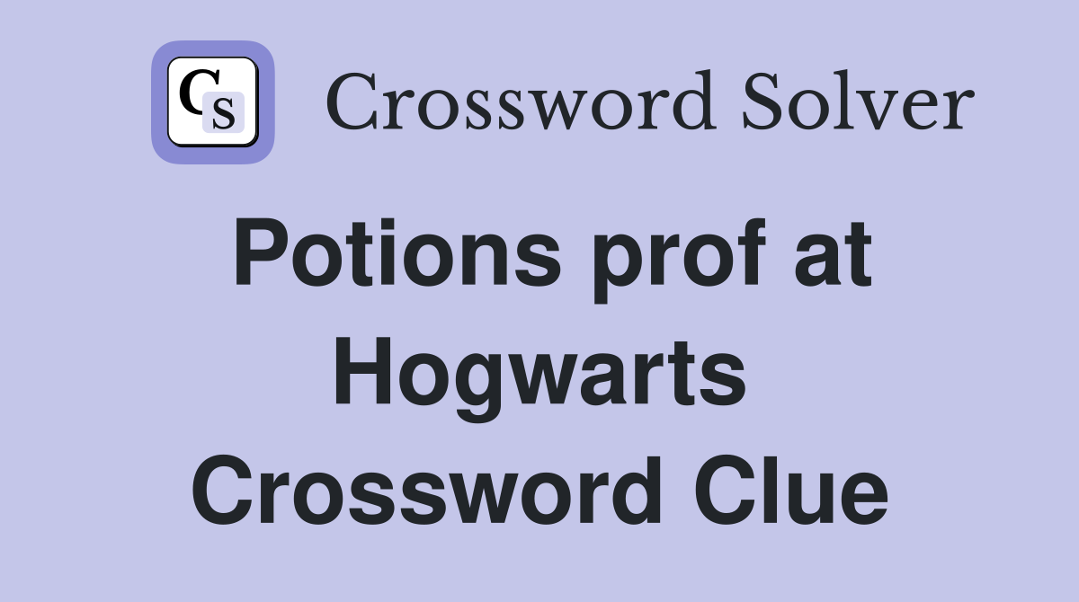 Potions prof at Hogwarts Crossword Clue