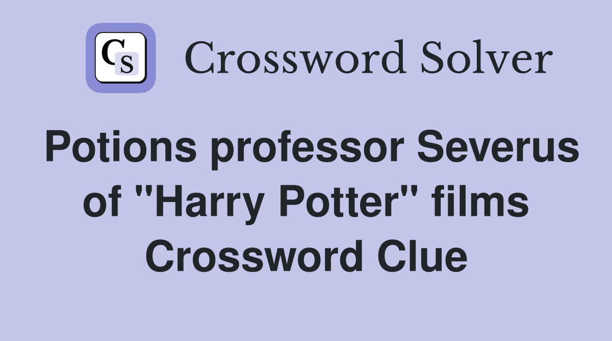 Potions professor Severus of "Harry Potter" films Crossword Clue