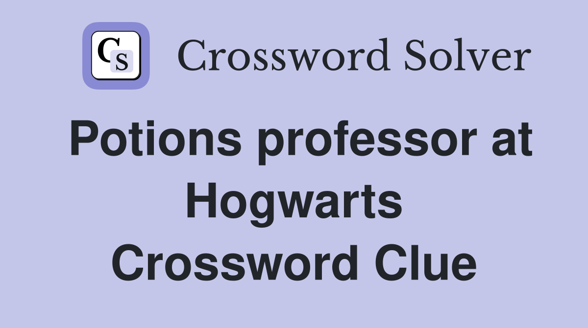 Potions professor at Hogwarts Crossword Clue