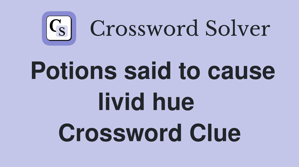 Potions said to cause livid hue  Crossword Clue