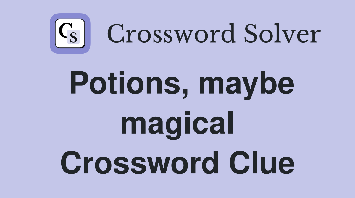 Potions, maybe magical Crossword Clue