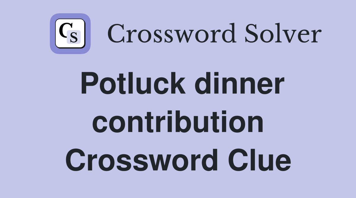 Potluck dinner contribution Crossword Clue