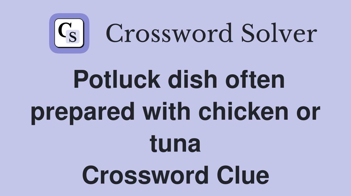 Potluck dish often prepared with chicken or tuna Crossword Clue
