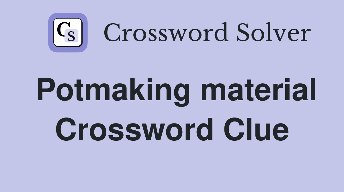 Potmaking material Crossword Clue