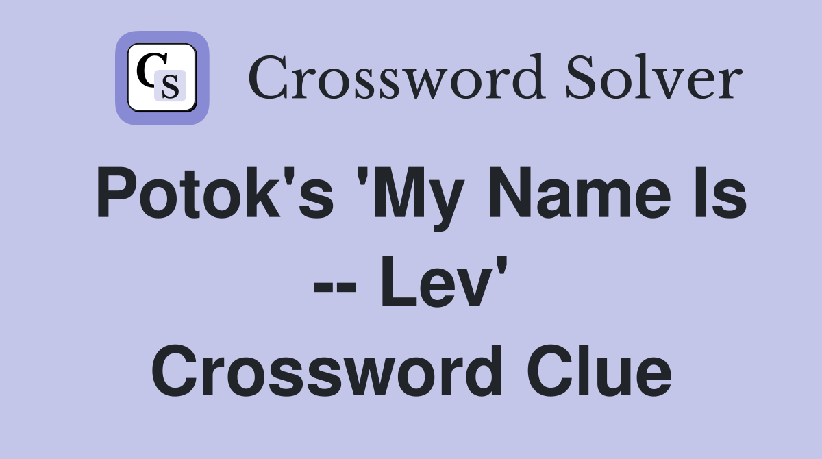 Potok's 'My Name Is -- Lev' Crossword Clue