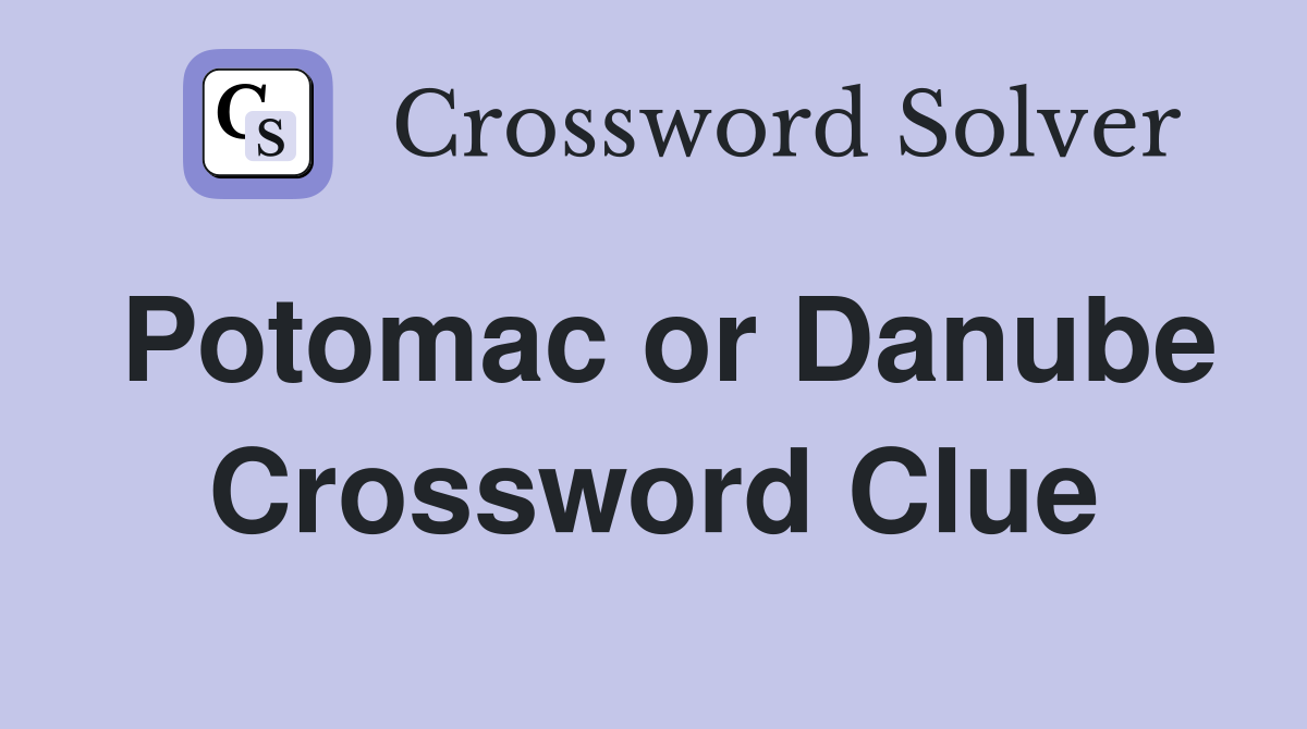 Potomac or Danube Crossword Clue