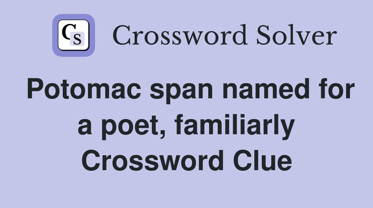 Potomac span named for a poet, familiarly Crossword Clue