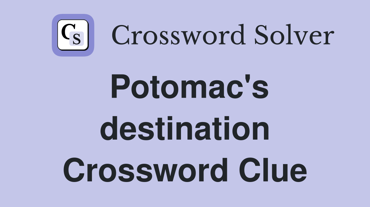 Potomac's destination Crossword Clue