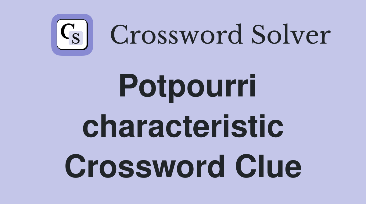 Potpourri characteristic Crossword Clue