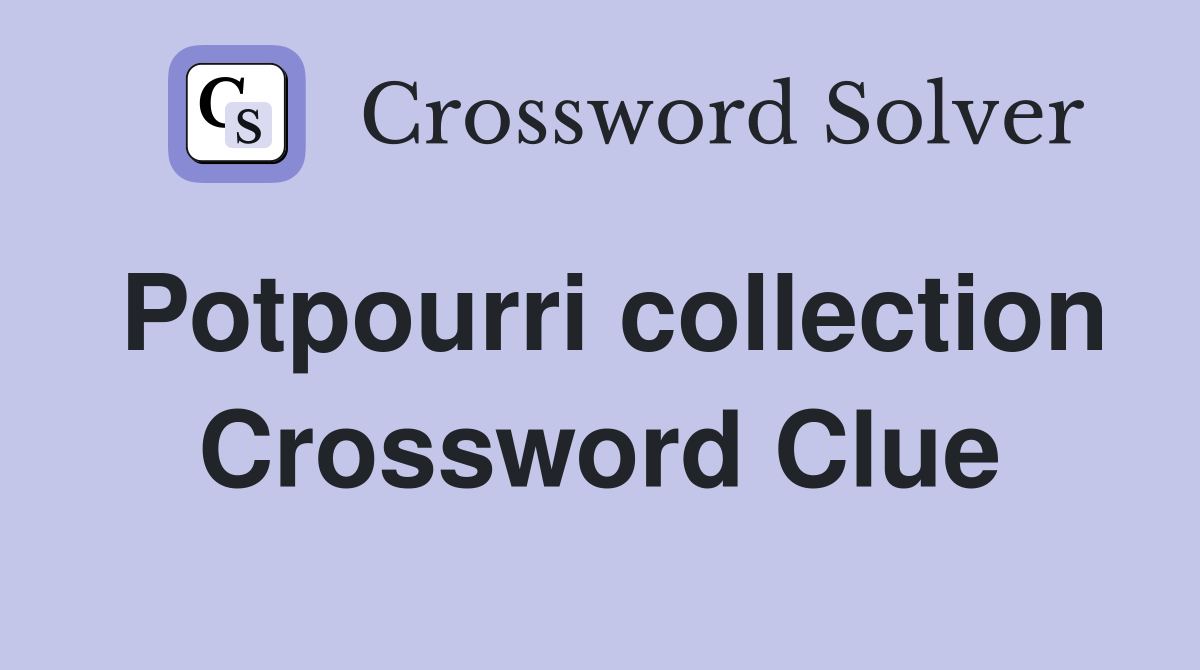 Potpourri collection Crossword Clue