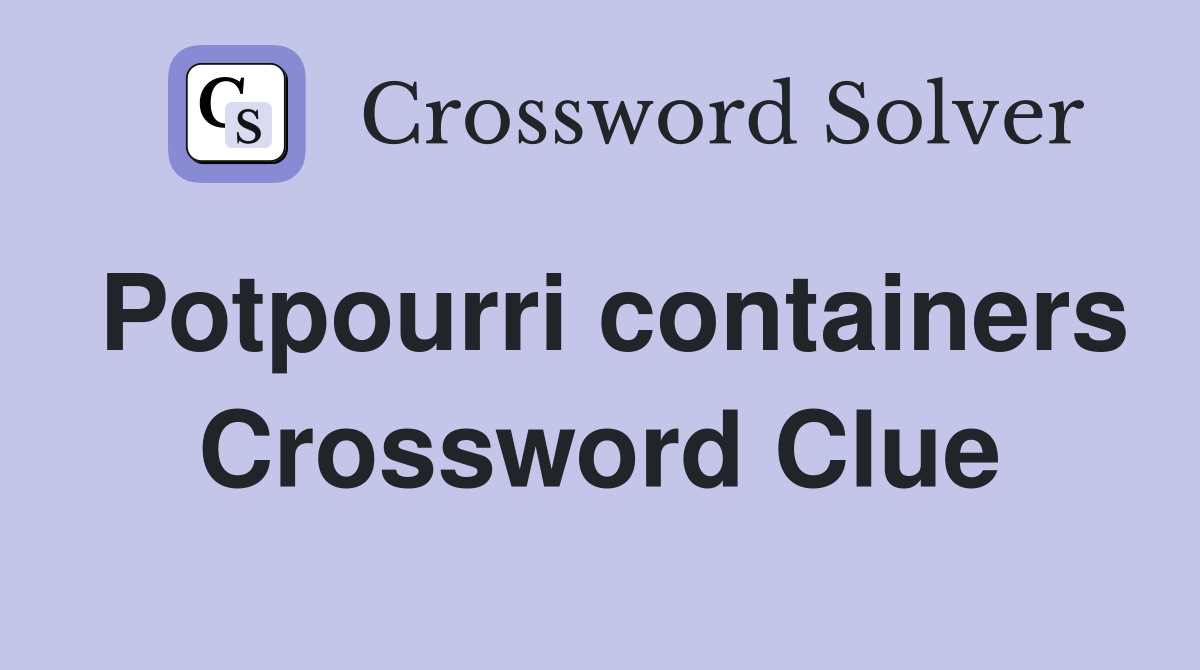 Potpourri containers Crossword Clue