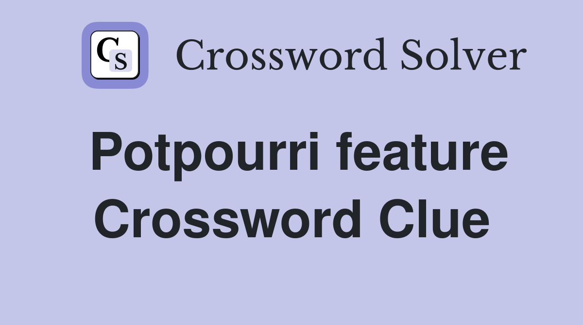 Potpourri feature Crossword Clue
