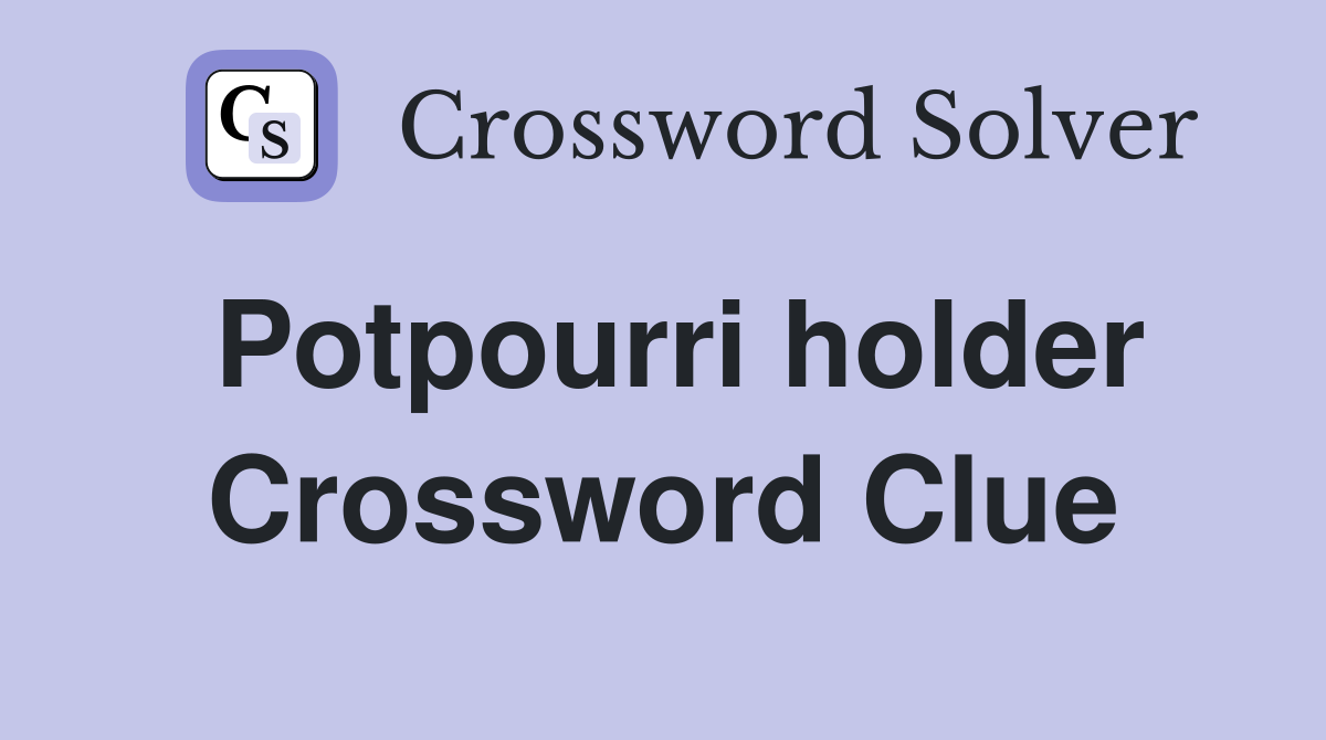 Potpourri holder Crossword Clue