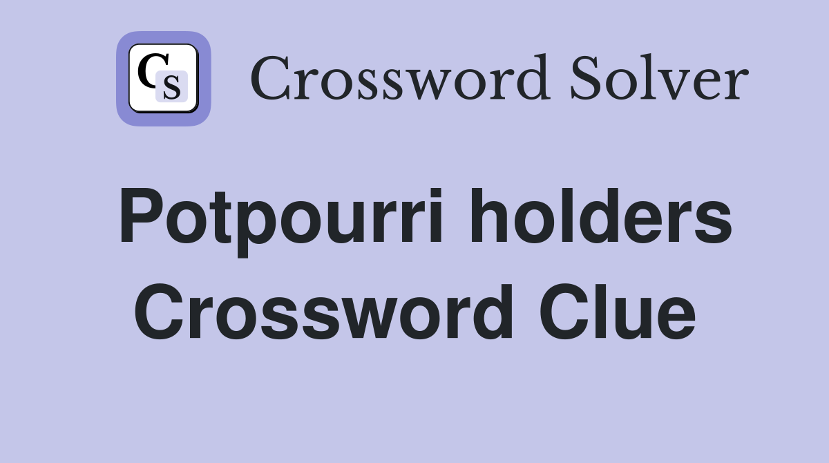 Potpourri holders Crossword Clue