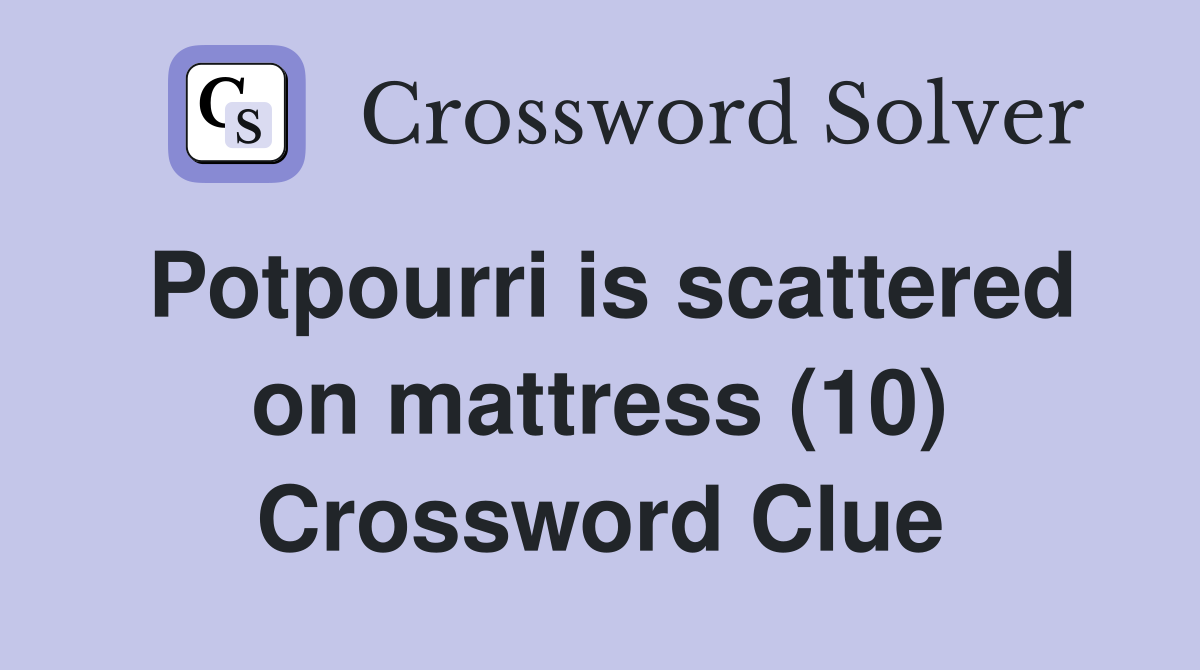 Potpourri is scattered on mattress (10) Crossword Clue