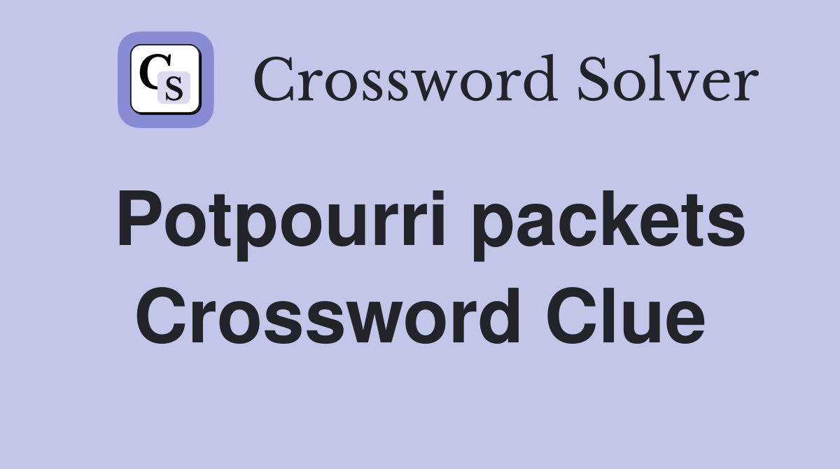 Potpourri packets Crossword Clue