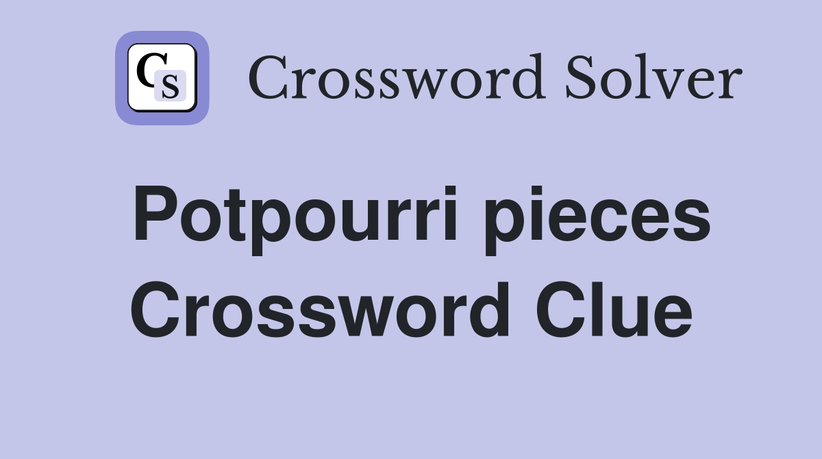 Potpourri pieces Crossword Clue