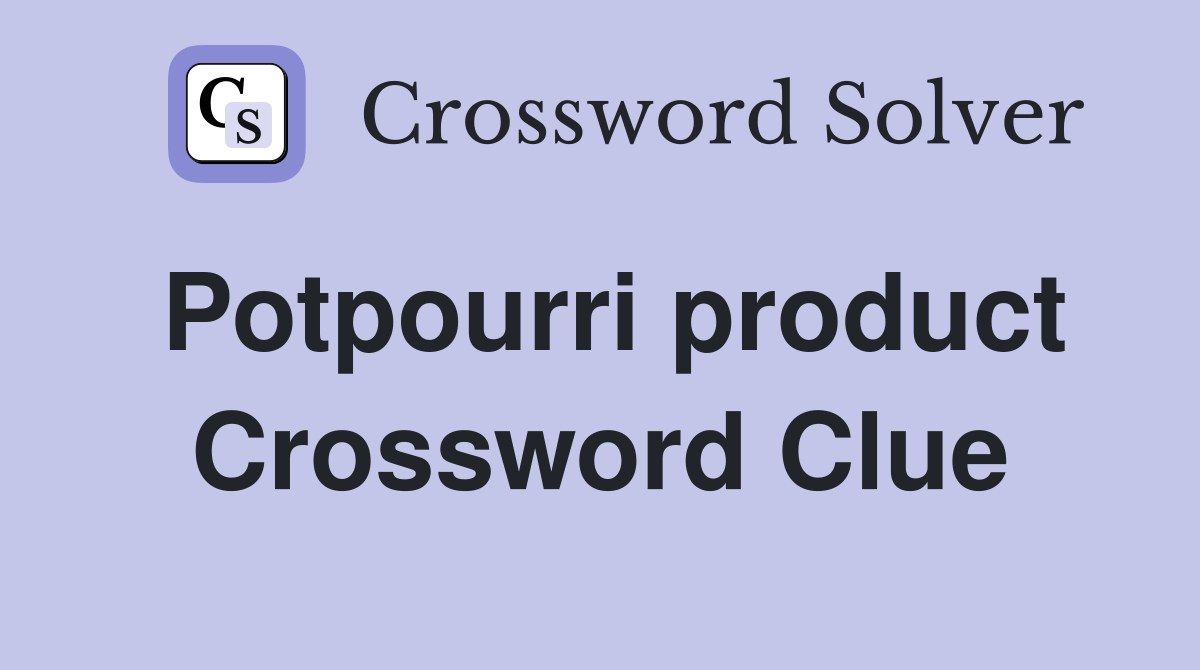 Potpourri product Crossword Clue