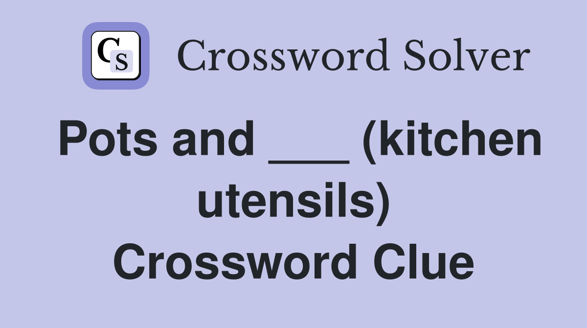 Pots and ___ (kitchen utensils) Crossword Clue