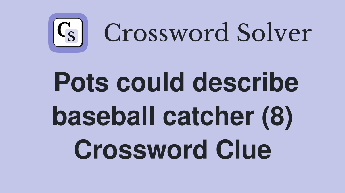 Pots could describe baseball catcher (8) Crossword Clue