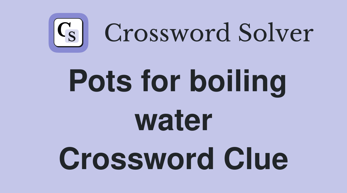 Pots for boiling water Crossword Clue